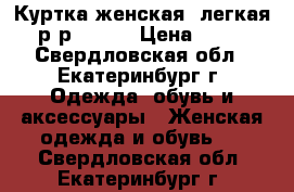 Куртка женская, легкая, р-р 46-48 › Цена ­ 400 - Свердловская обл., Екатеринбург г. Одежда, обувь и аксессуары » Женская одежда и обувь   . Свердловская обл.,Екатеринбург г.